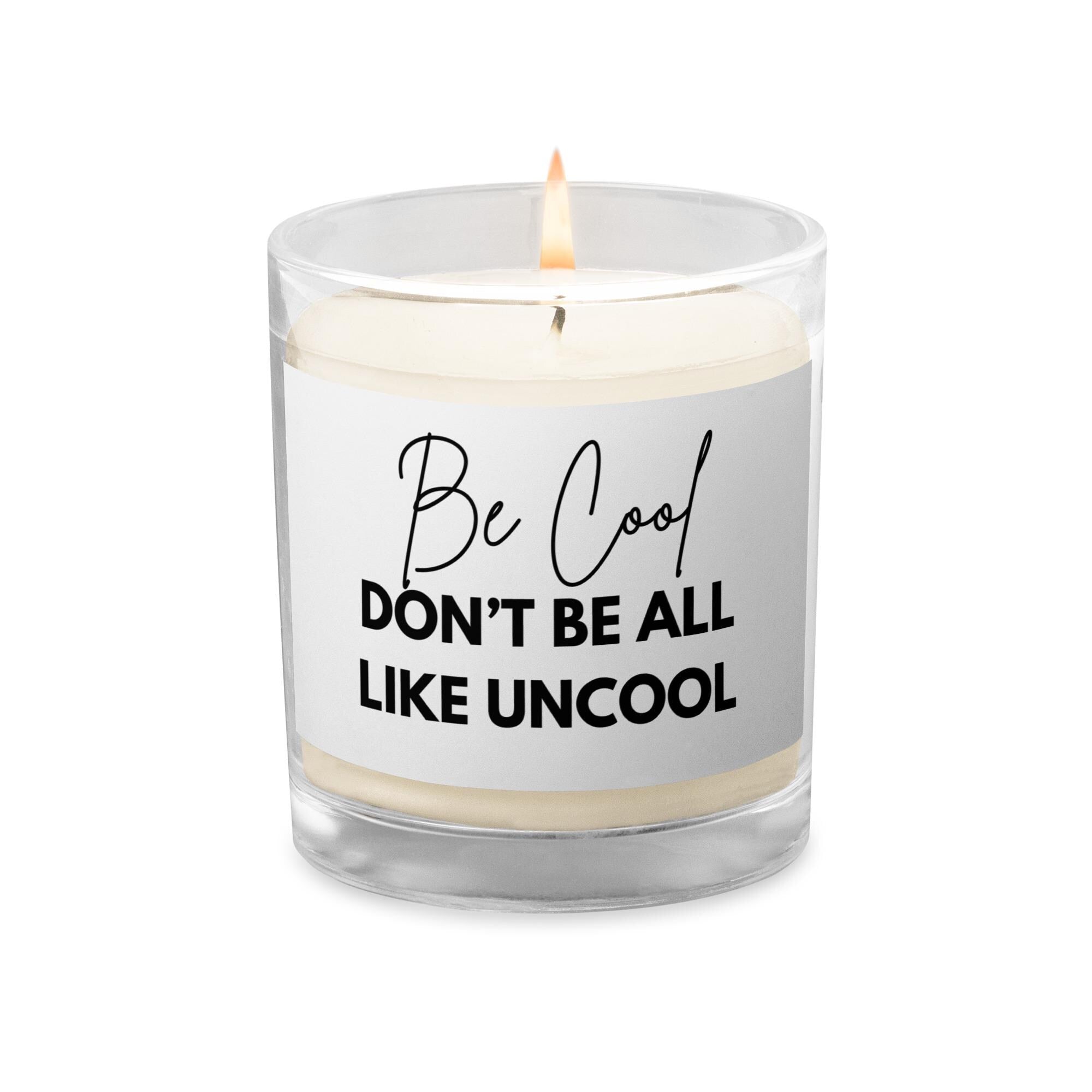 Be Cool Don't Be All Like Uncool | RHONY | Soy Wax Candle