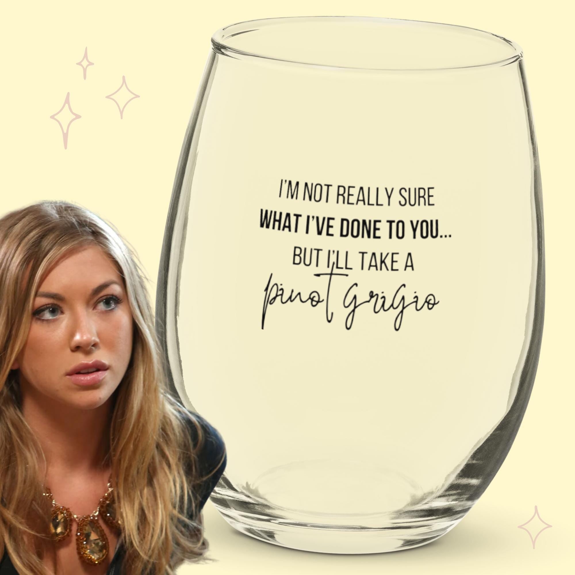 I'm Not Sure What I Have Done To You | Vanderpump Rules | Stemless Wine Glass