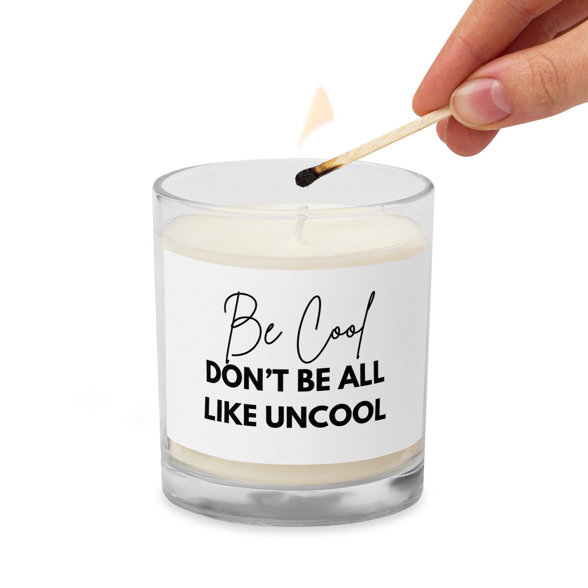 Be Cool Don't Be All Like Uncool | RHONY | Soy Wax Candle